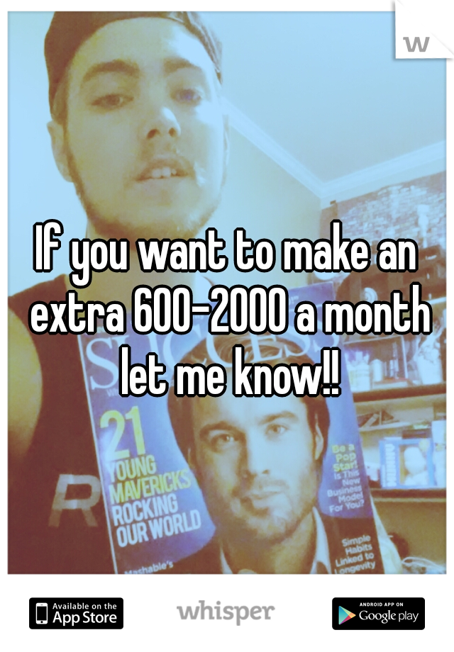 If you want to make an extra 600-2000 a month let me know!!