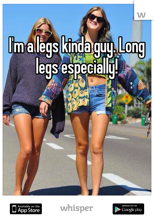 I'm a legs kinda guy. Long legs especially!