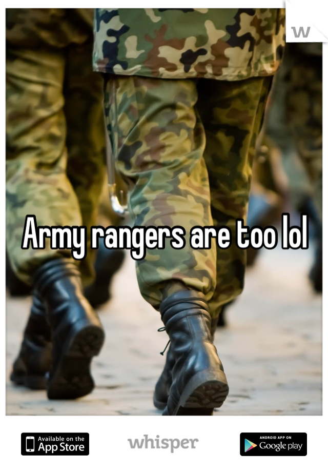 Army rangers are too lol