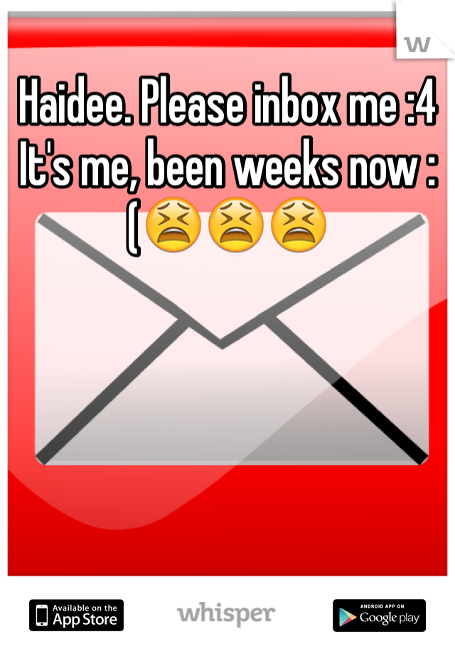 Haidee. Please inbox me :4 
It's me, been weeks now :(😫😫😫