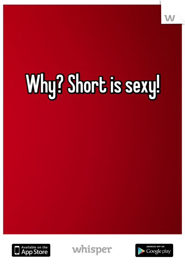 Why? Short is sexy!