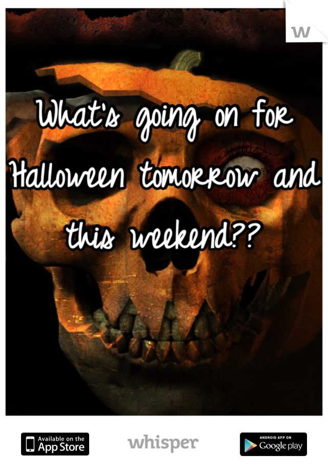 What's going on for Halloween tomorrow and this weekend??