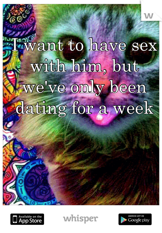 I want to have sex with him, but we've only been dating for a week