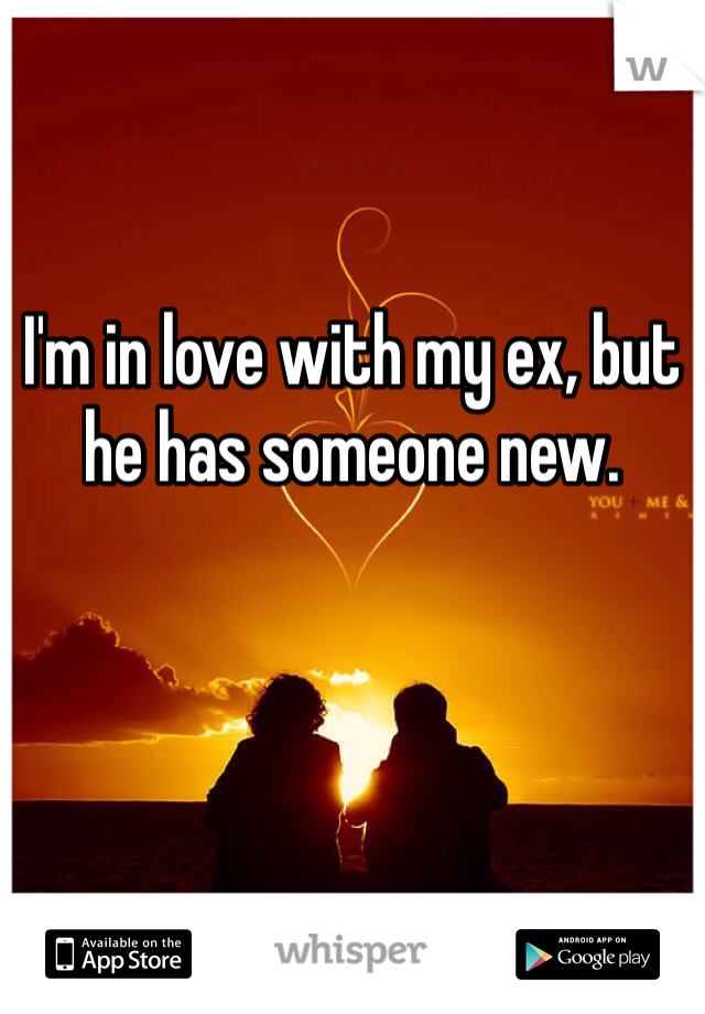 


I'm in love with my ex, but he has someone new. 