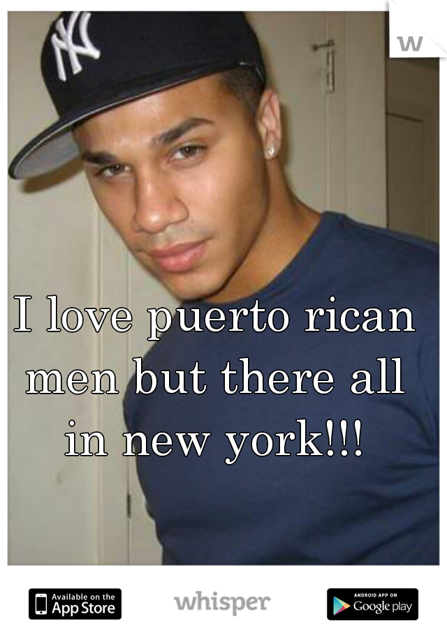  I love puerto rican men but there all in new york!!!