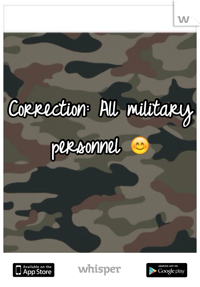 Correction: All military personnel 😊  