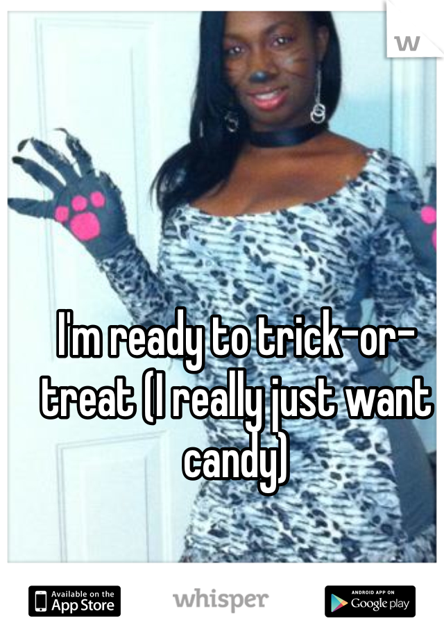 I'm ready to trick-or-treat (I really just want candy) 