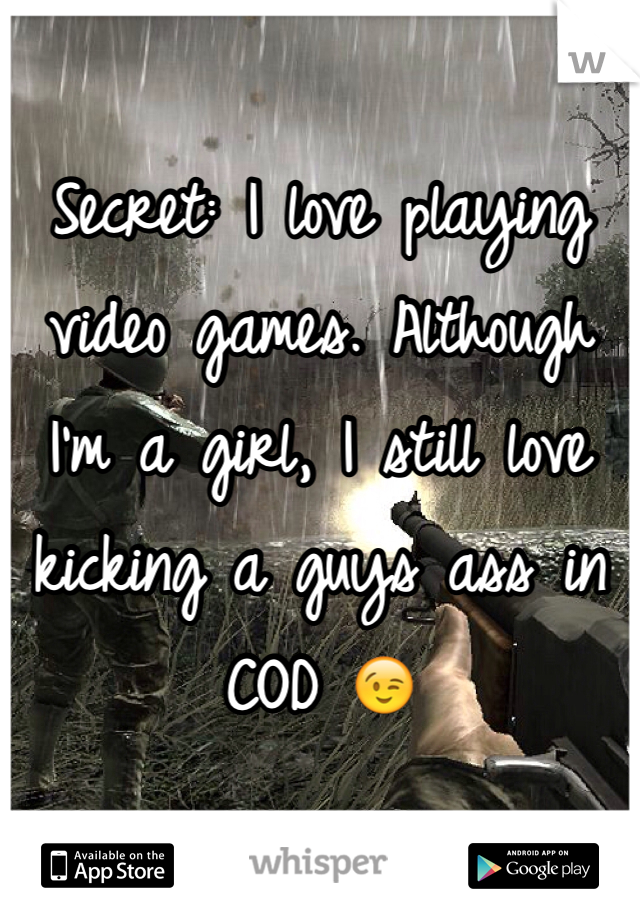 Secret: I love playing video games. Although I'm a girl, I still love kicking a guys ass in COD 😉