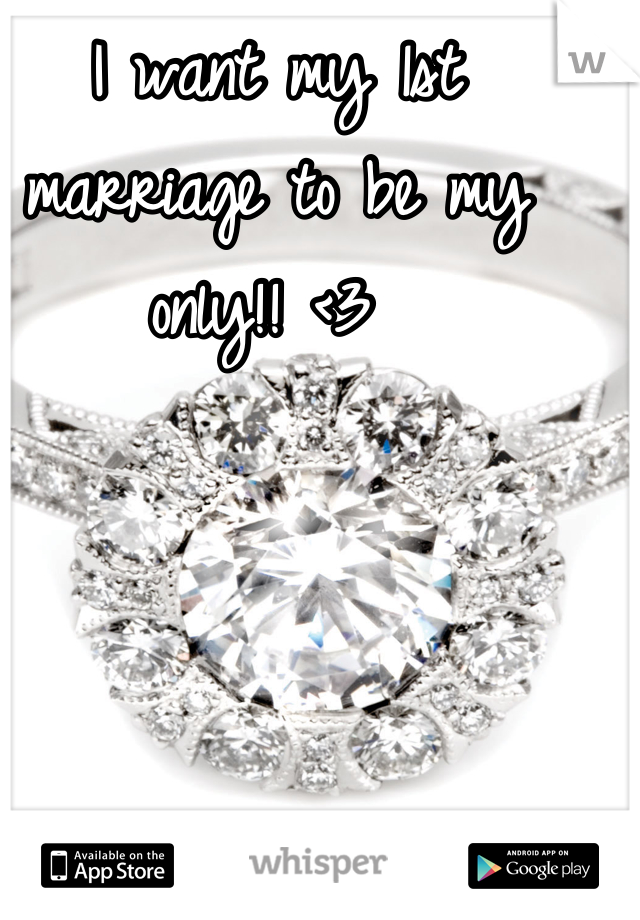 I want my 1st marriage to be my only!! <3 