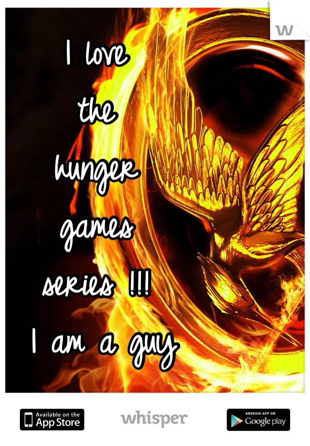 I love 
the 
hunger 
games 
series !!!
 I am a guy 