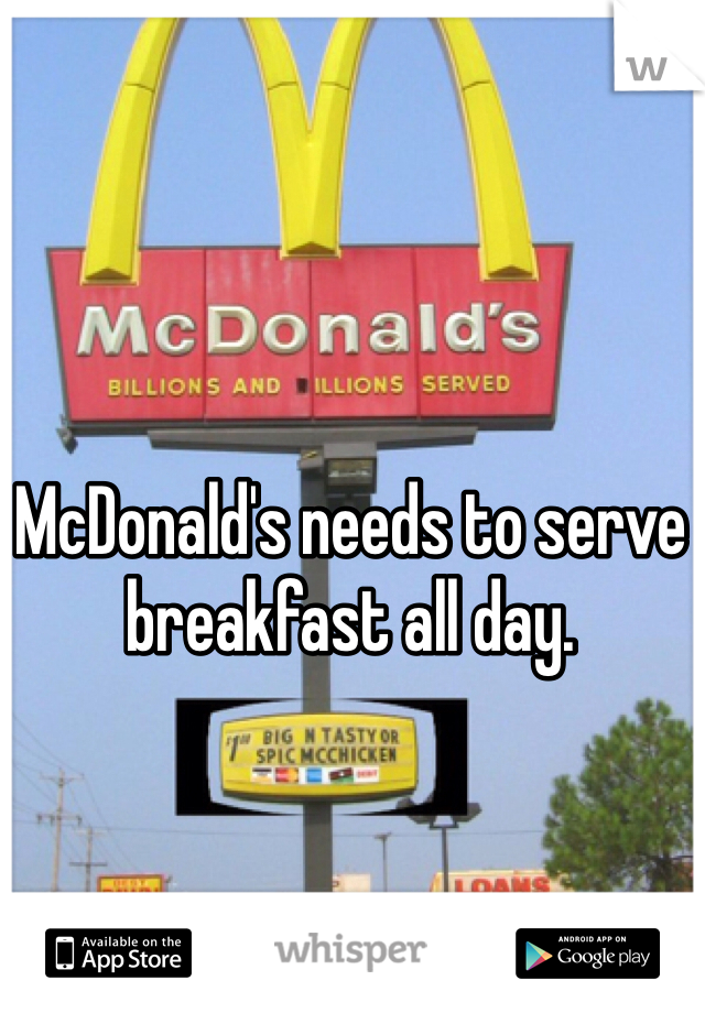 McDonald's needs to serve breakfast all day. 