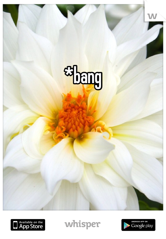 *bang