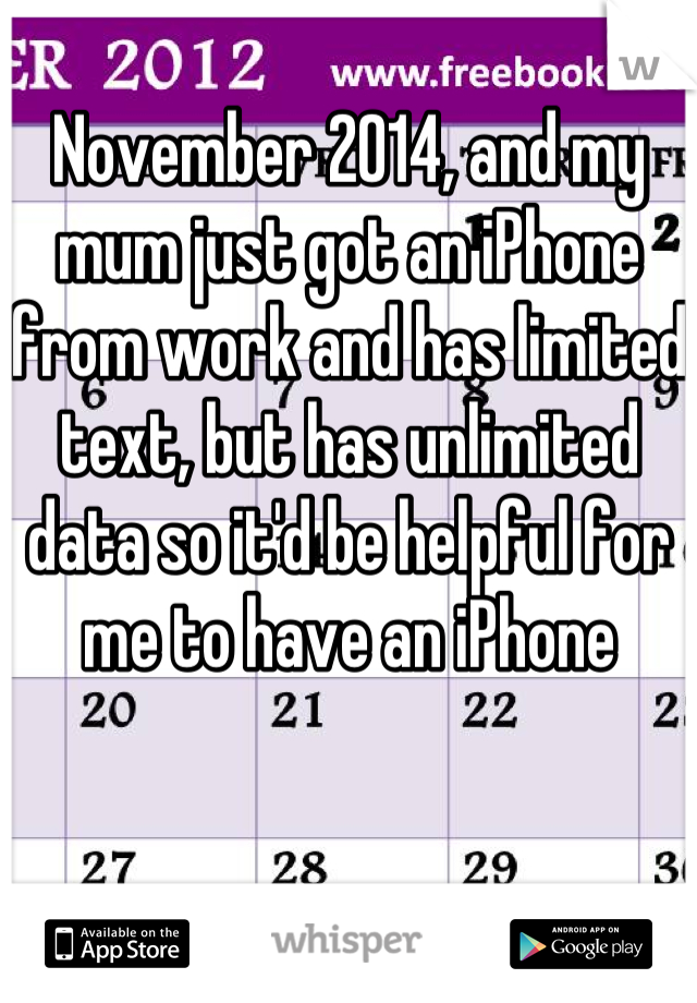 November 2014, and my mum just got an iPhone from work and has limited text, but has unlimited data so it'd be helpful for me to have an iPhone