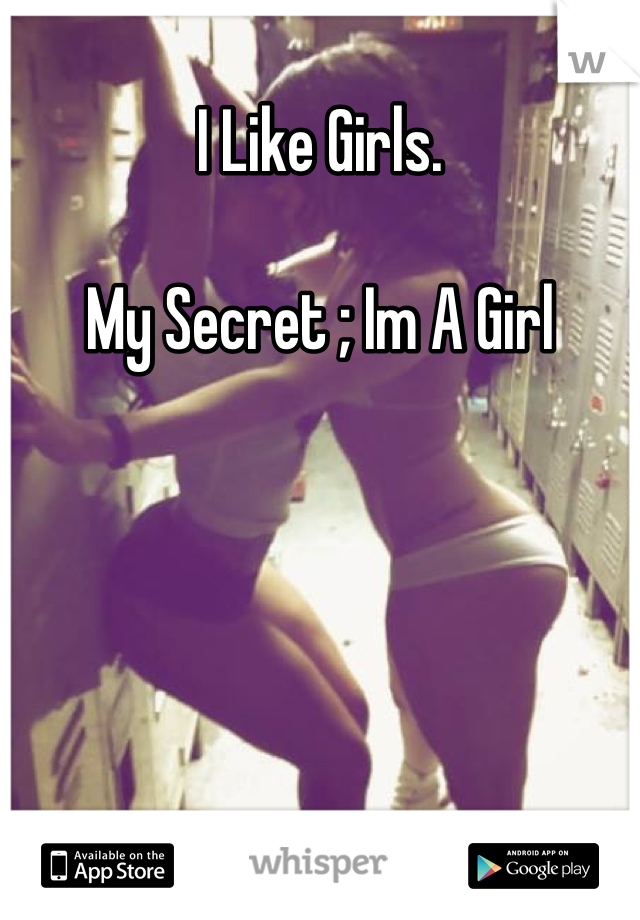 I Like Girls.

My Secret ; Im A Girl