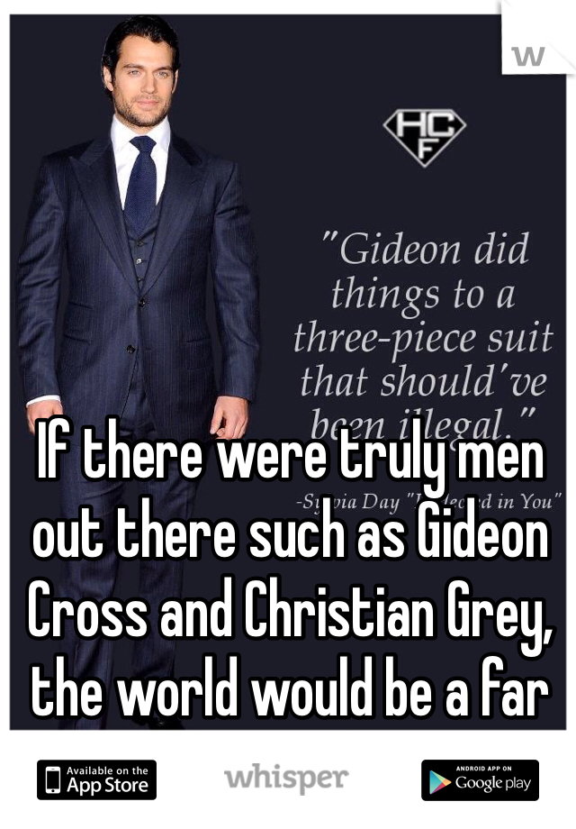 If there were truly men out there such as Gideon Cross and Christian Grey, the world would be a far better place. 