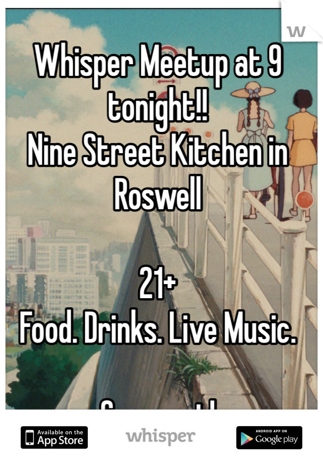 Whisper Meetup at 9 tonight!!
Nine Street Kitchen in Roswell

21+
Food. Drinks. Live Music. 

Come out!