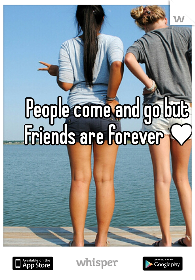 People come and go but 
Friends are forever ♥