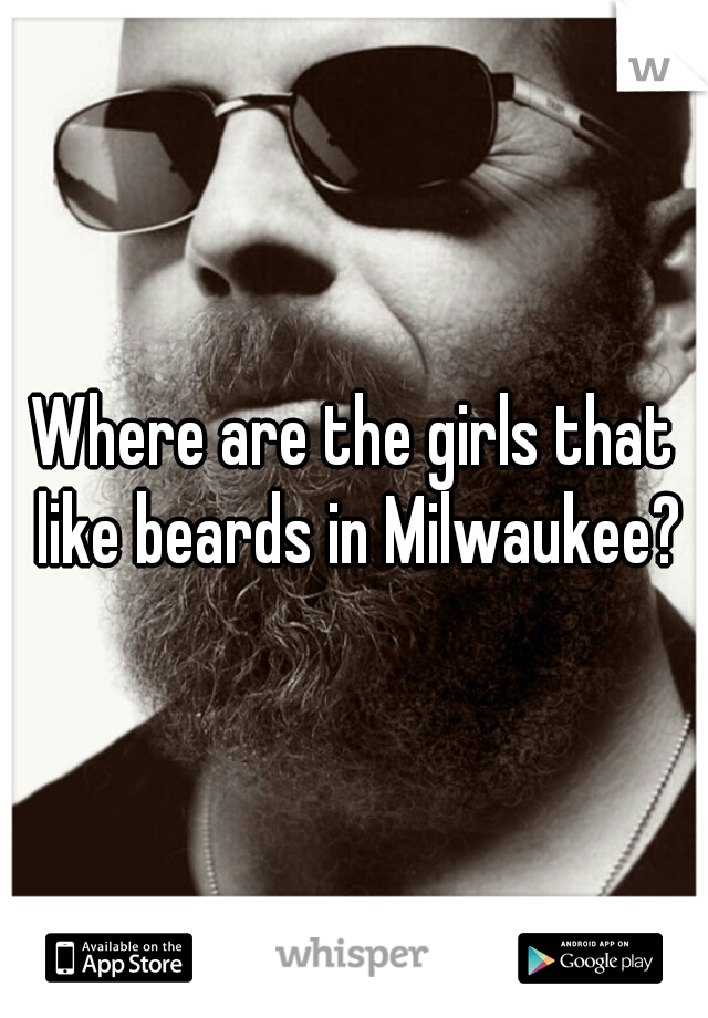 Where are the girls that like beards in Milwaukee?