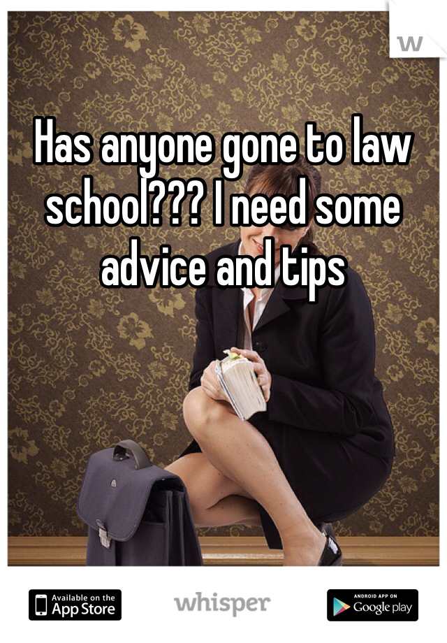 Has anyone gone to law school??? I need some advice and tips 