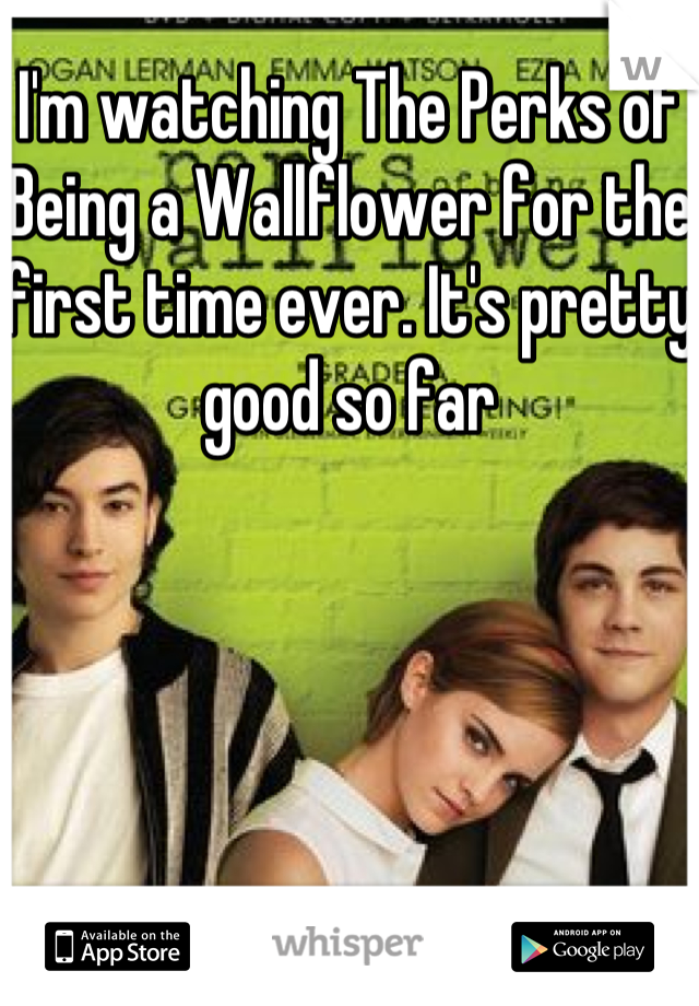 I'm watching The Perks of Being a Wallflower for the first time ever. It's pretty good so far