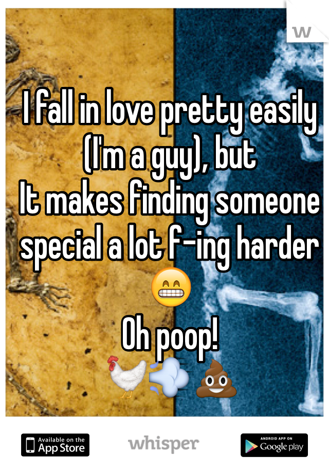 I fall in love pretty easily (I'm a guy), but
It makes finding someone special a lot f-ing harder 😁
Oh poop!
🐓💨💩