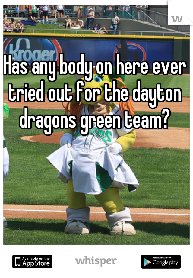 Has any body on here ever tried out for the dayton dragons green team?