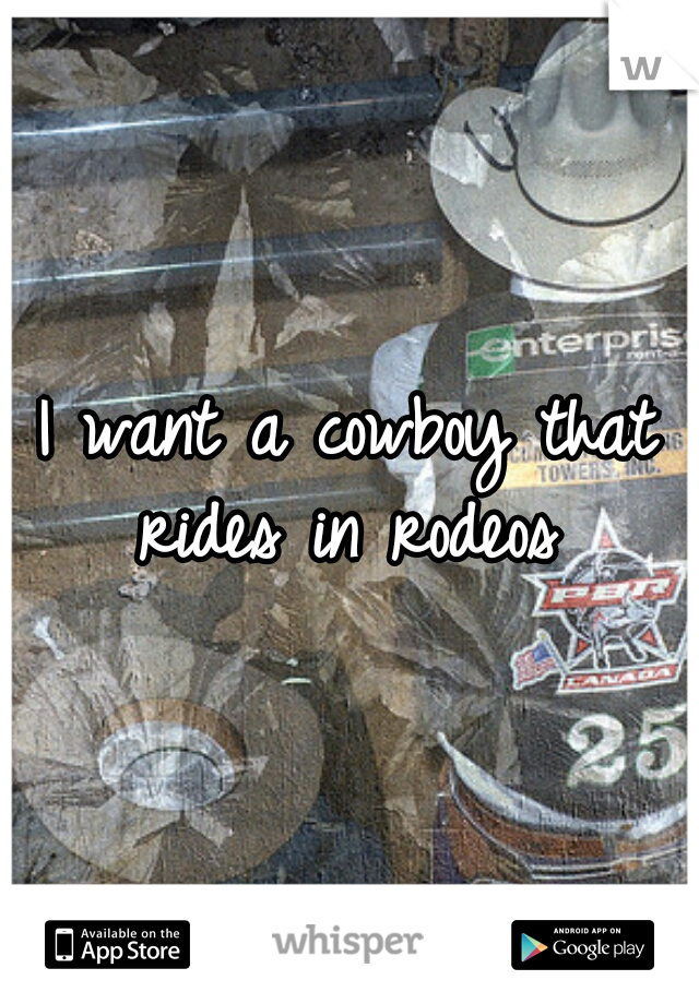 I want a cowboy that rides in rodeos 