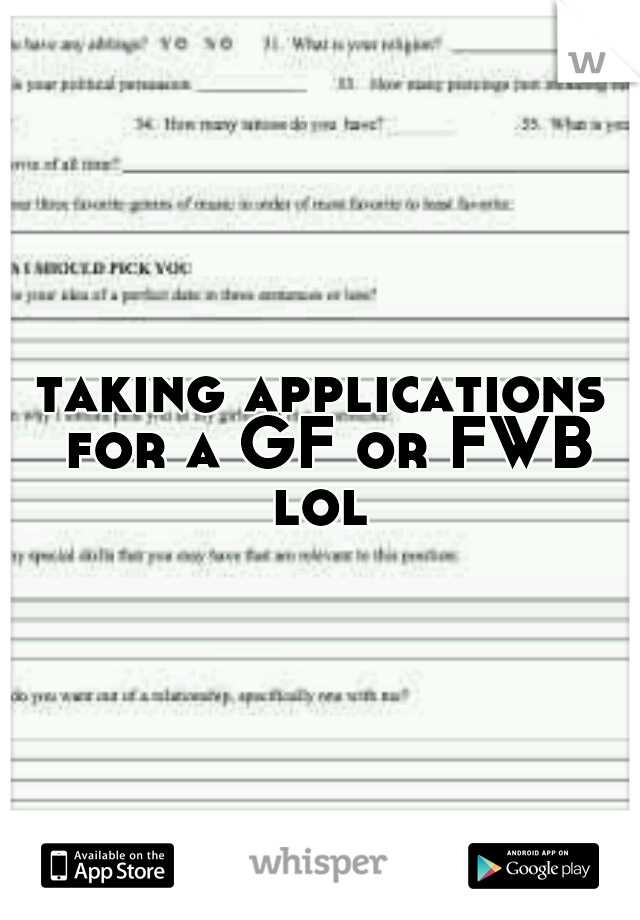 taking applications for a GF or FWB lol 