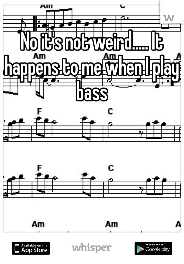 No it's not weird..... It happens to me when I play bass 