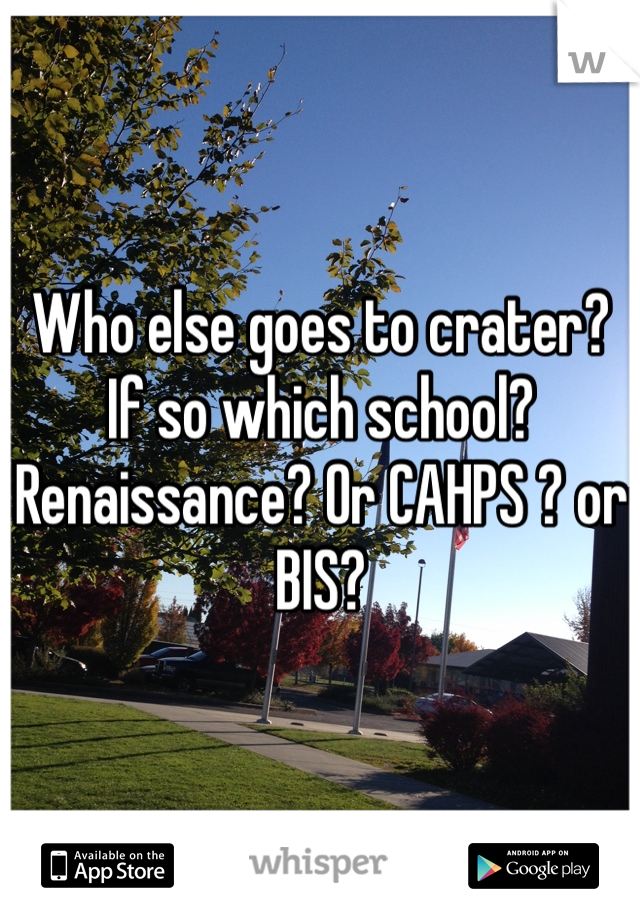 Who else goes to crater? If so which school? Renaissance? Or CAHPS ? or BIS?  