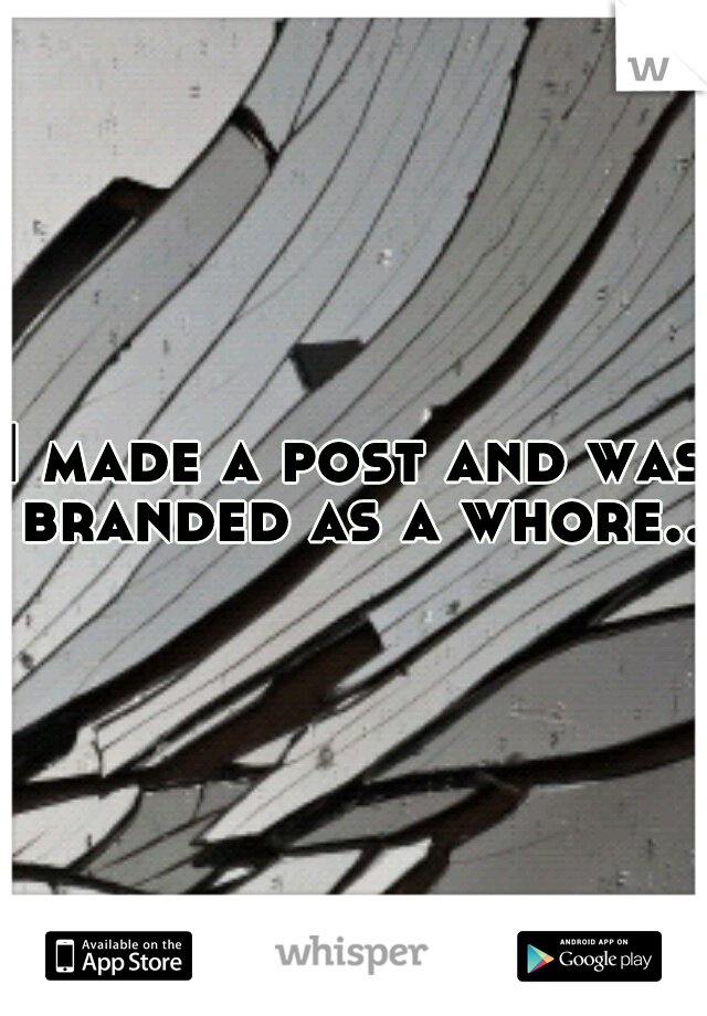 I made a post and was branded as a whore...