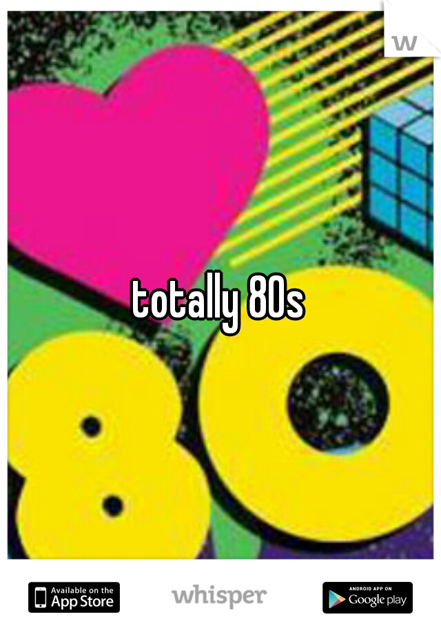 totally 80s