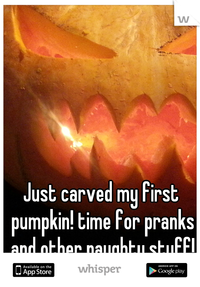 Just carved my first pumpkin! time for pranks and other naughty stuff!