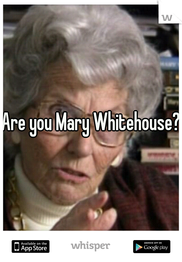 Are you Mary Whitehouse?
