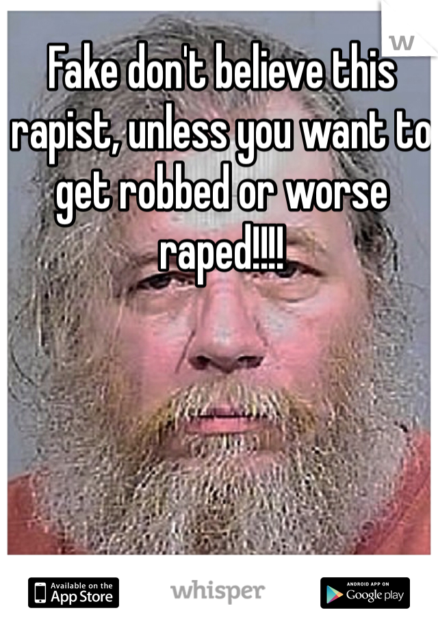 Fake don't believe this rapist, unless you want to get robbed or worse raped!!!!