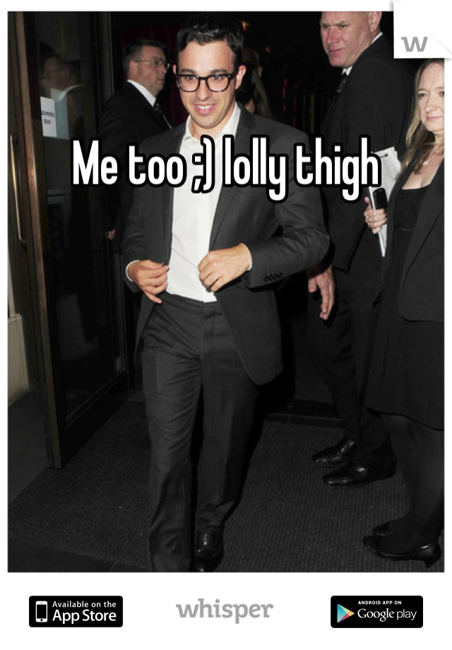 Me too ;) lolly thigh
