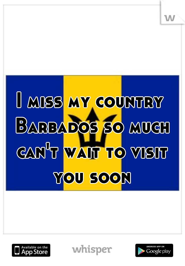 I miss my country Barbados so much can't wait to visit you soon