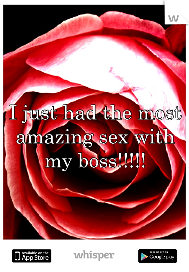 I just had the most amazing sex with my boss!!!!!