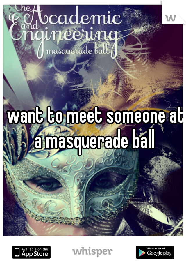 I want to meet someone at a masquerade ball