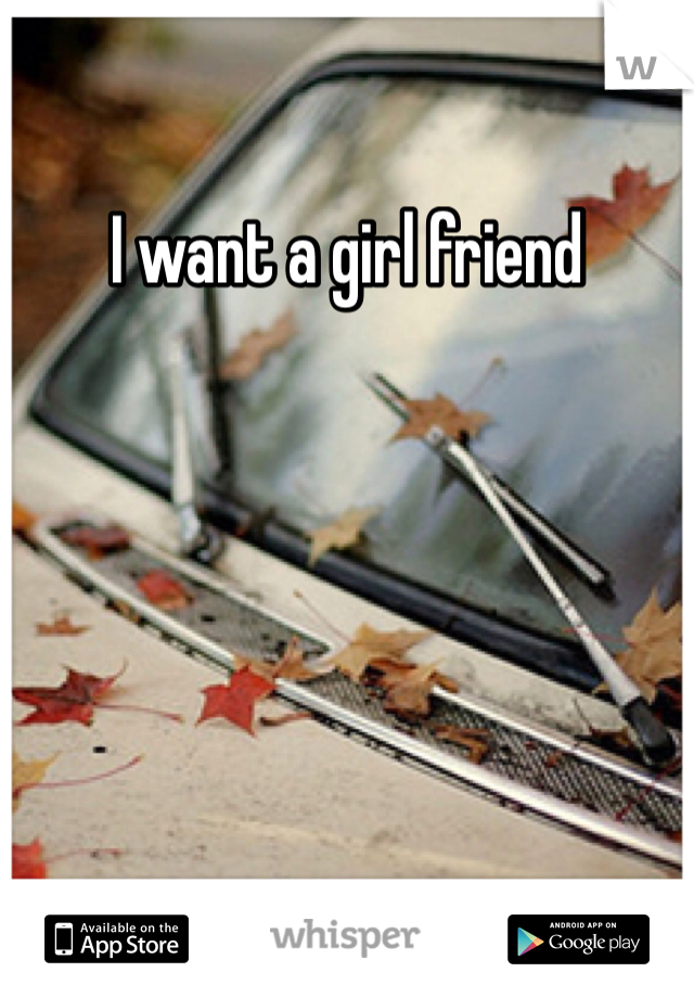 I want a girl friend