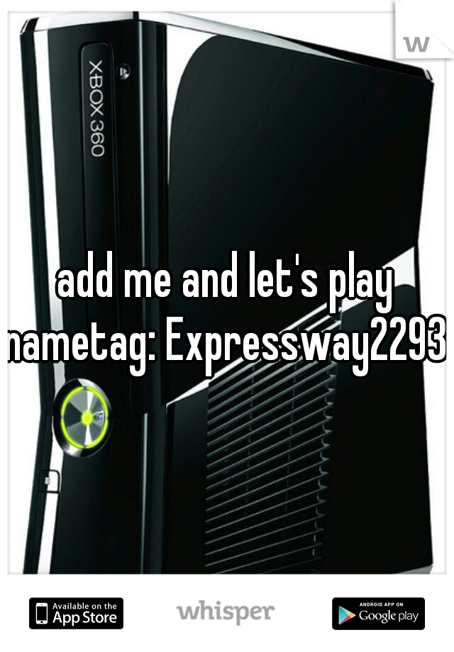 add me and let's play
nametag: Expressway2293