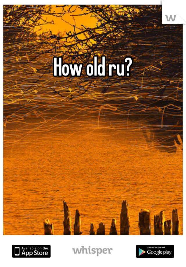 How old ru?