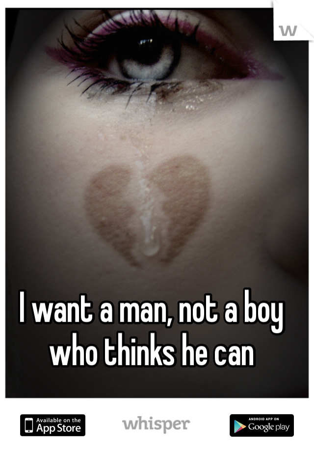I want a man, not a boy who thinks he can