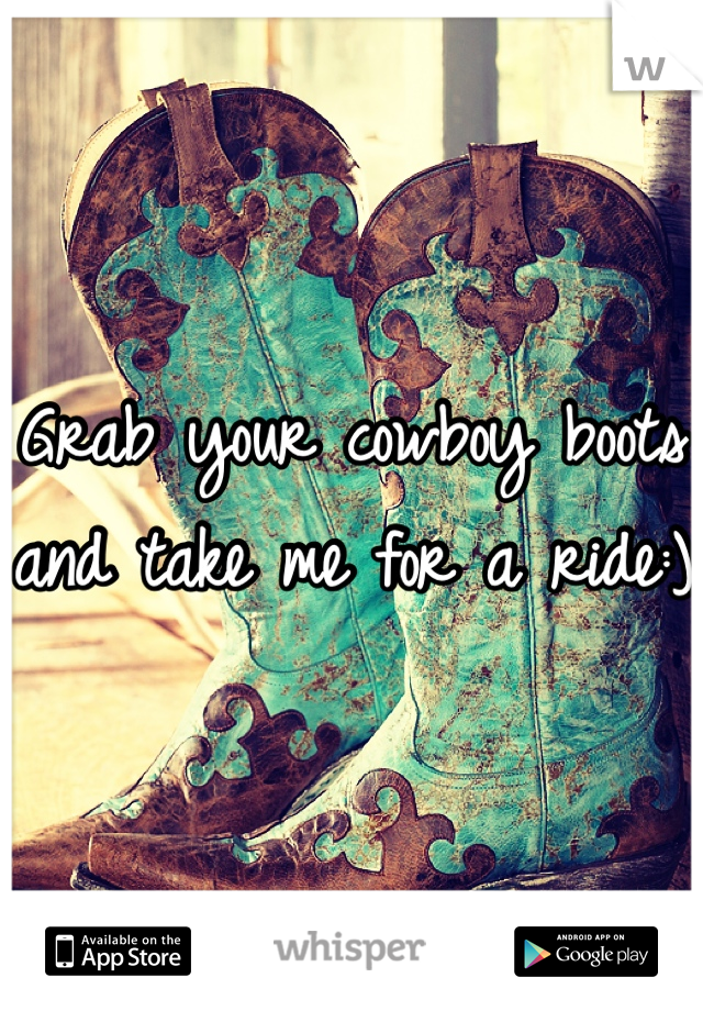 Grab your cowboy boots and take me for a ride:)