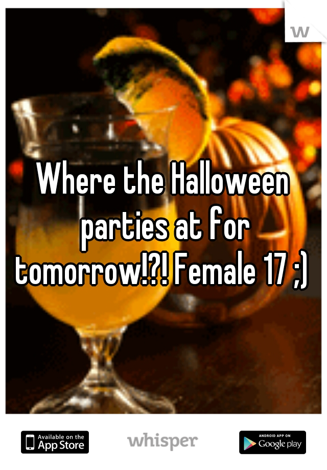 Where the Halloween parties at for tomorrow!?! Female 17 ;) 