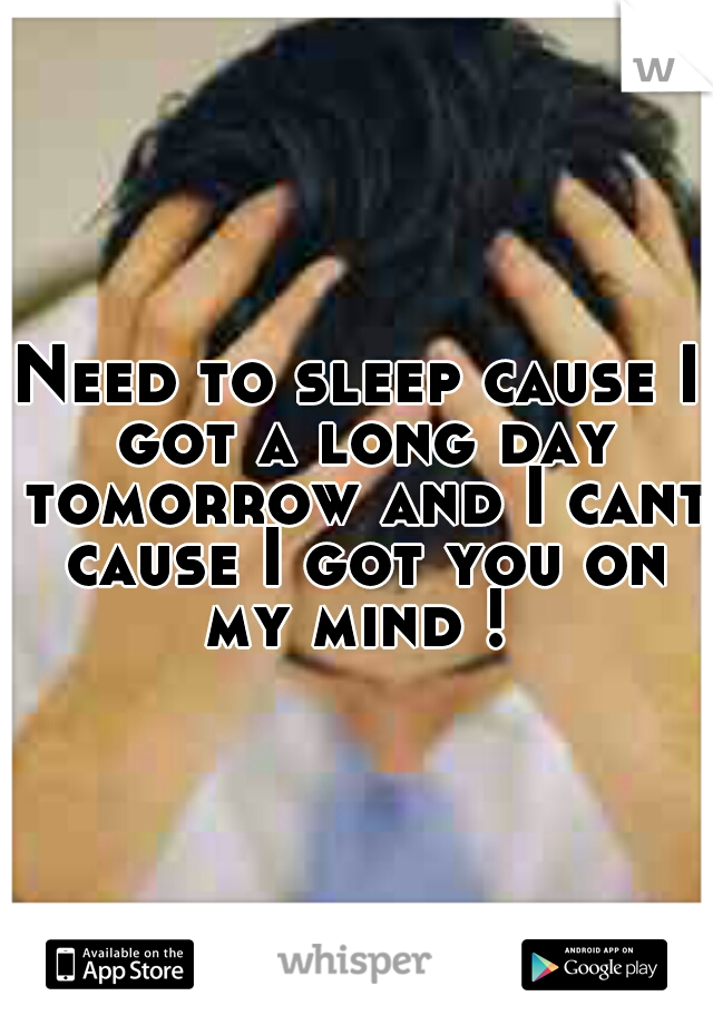 Need to sleep cause I got a long day tomorrow and I cant cause I got you on my mind ! 