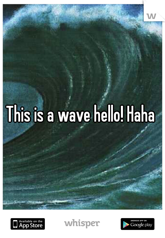 This is a wave hello! Haha 