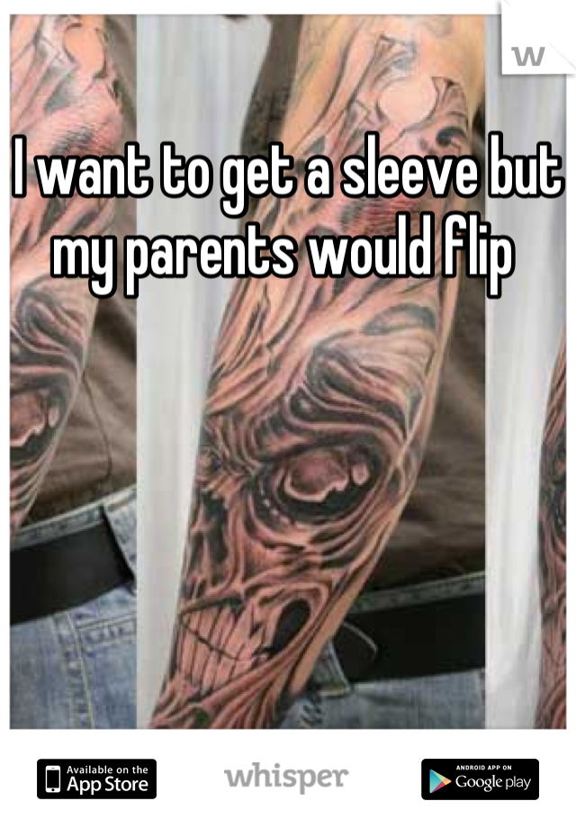 I want to get a sleeve but my parents would flip 