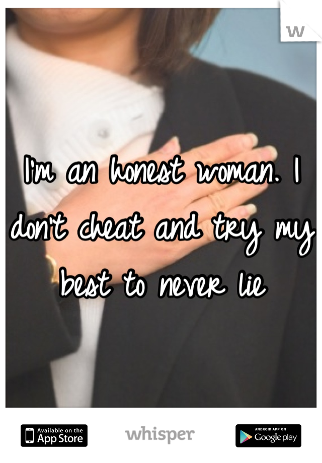 I'm an honest woman. I don't cheat and try my best to never lie