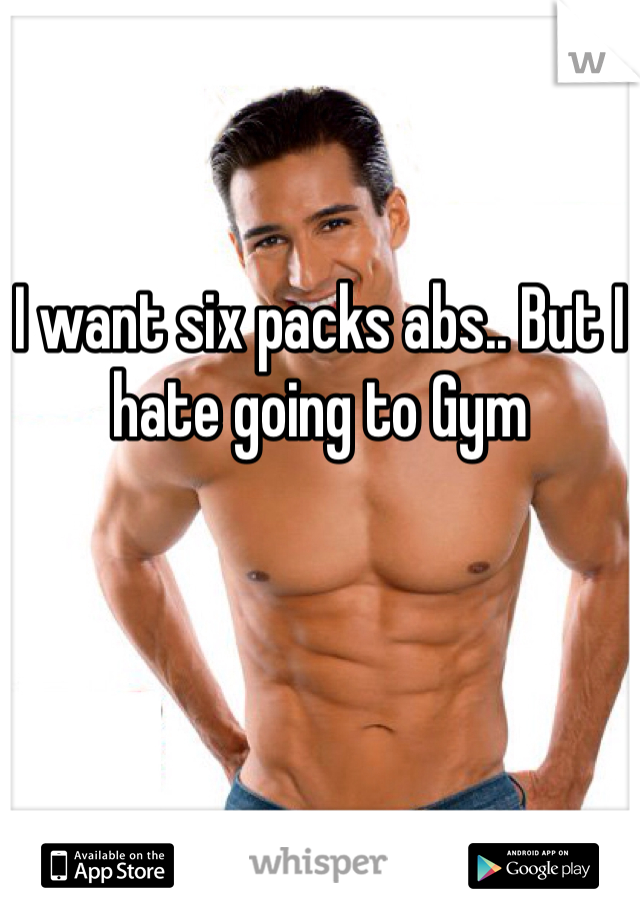 


I want six packs abs.. But I hate going to Gym